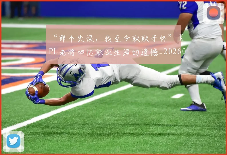 “那个失误，我至今耿耿于怀” KPL老将回忆职业生涯的遗憾_20260530144043