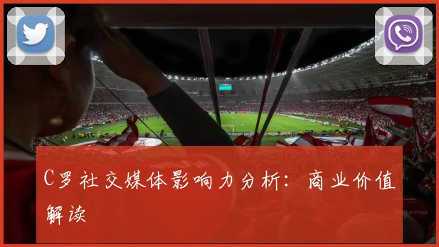 C罗社交媒体影响力分析：商业价值解读