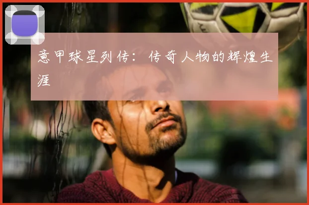 意甲球星列传：传奇人物的辉煌生涯