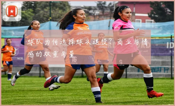 球队为何选择球衣退役？商业与情感的双重考量